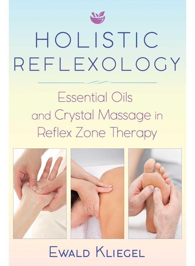 Holistic Reflexology: Essential Oils And Crystal Massage In Reflex Zone Therapy